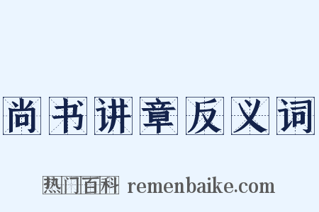 尚书讲章反义词是什么意思的图片